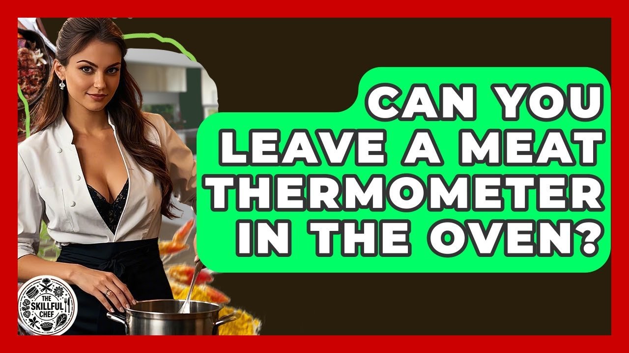 Can You Leave Meat Thermometer in Oven: Essential Safety Tips - KitchenAbly